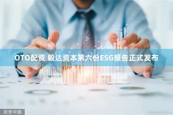 OTO配资 毅达资本第六份ESG报告正式发布